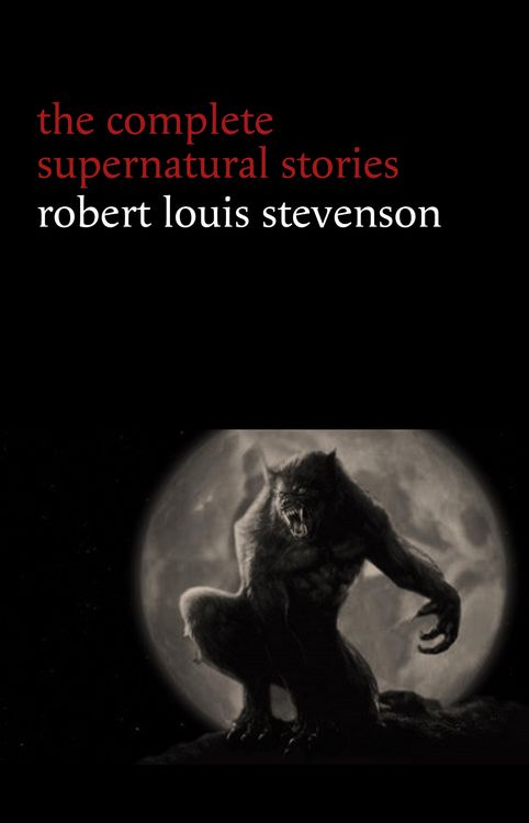 Produktbild: Robert Louis Stevenson: The Complete Supernatural Stories (tales of terror and mystery: The Strange Case of Dr. Jekyll and Mr. Hyde, Olalla, The Body-