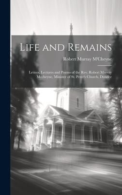 Produktbild: Life and Remains: Letters, Lectures and Poems of the Rev. Robert Murray Mccheyne, Minister of St. Peter's Church, Dundee