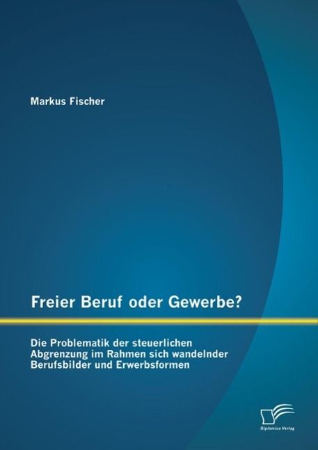 Produktbild: Freier Beruf oder Gewerbe? Die Problematik der steuerlichen Abgrenzung im Rahmen sich wandelnder Berufsbilder und Erwerbsformen