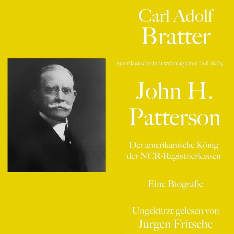 Produktbild: Carl Adolf Bratter: John H. Patterson. Der amerikanische K&ouml;nig der NCR-Registrierkassen. Eine Biografie
