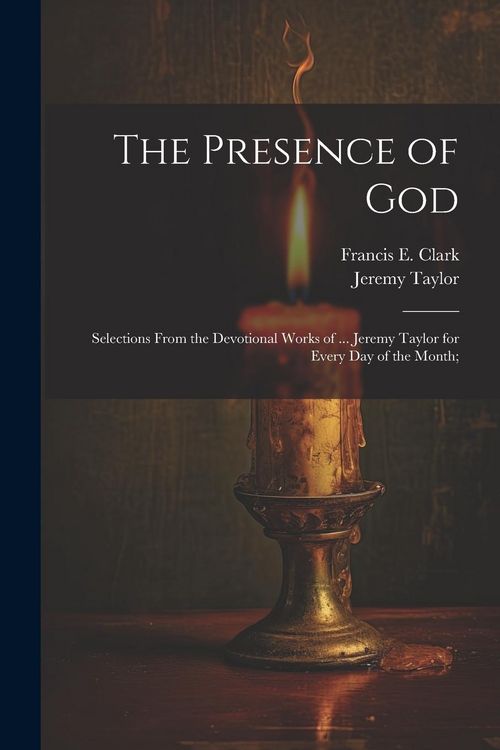 Produktbild: The Presence of God; Selections From the Devotional Works of ... Jeremy Taylor for Every Day of the Month;