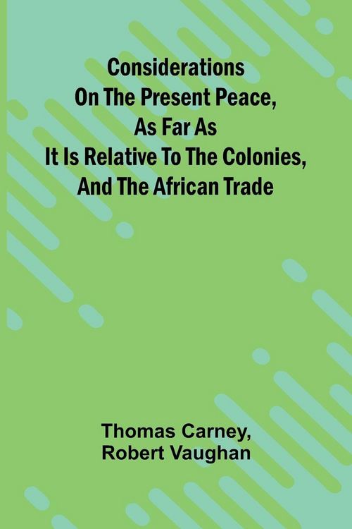 Produktbild: Considerations on the present peace, as far as it is relative to the colonies, and the African trade