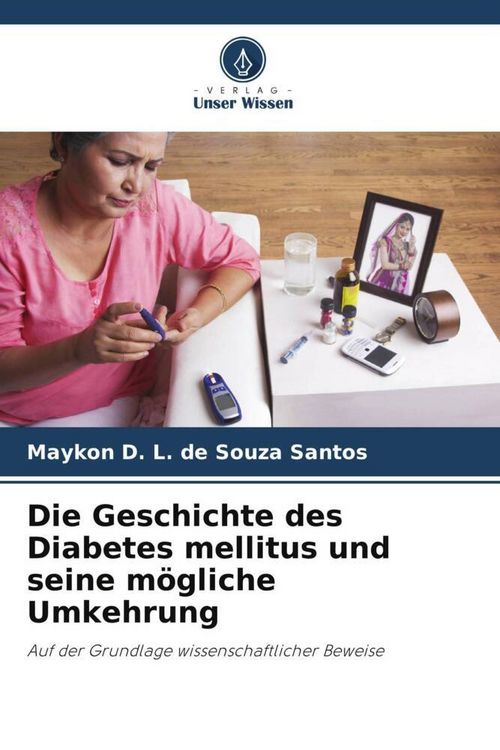 Produktbild: Die Geschichte des Diabetes mellitus und seine m&ouml;gliche Umkehrung