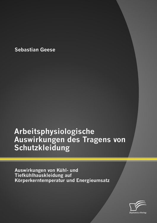 Produktbild: Arbeitsphysiologische Auswirkungen des Tragens von Schutzkleidung: Auswirkungen von K&uuml;hl- und Tiefk&uuml;hlhauskleidung auf K&ouml;rperkerntemperatur und Energieumsatz