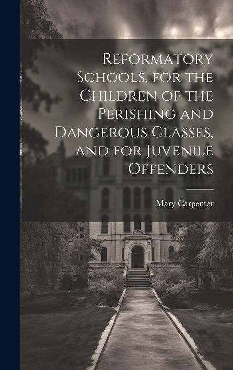 Produktbild: Reformatory Schools, for the Children of the Perishing and Dangerous Classes, and for Juvenile Offenders