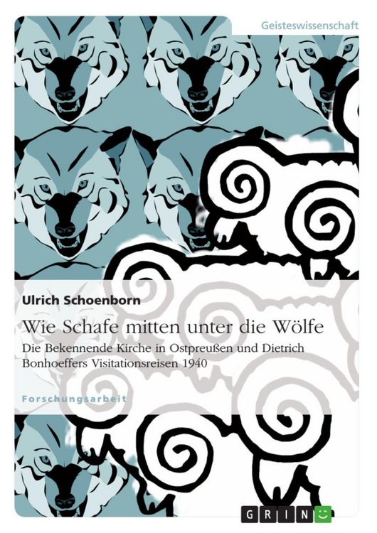 Produktbild: Wie Schafe mitten unter die W&ouml;lfe. Die Bekennende Kirche in Ostpreu&szlig;en und Dietrich Bonhoeffers Visitationsreisen 1940