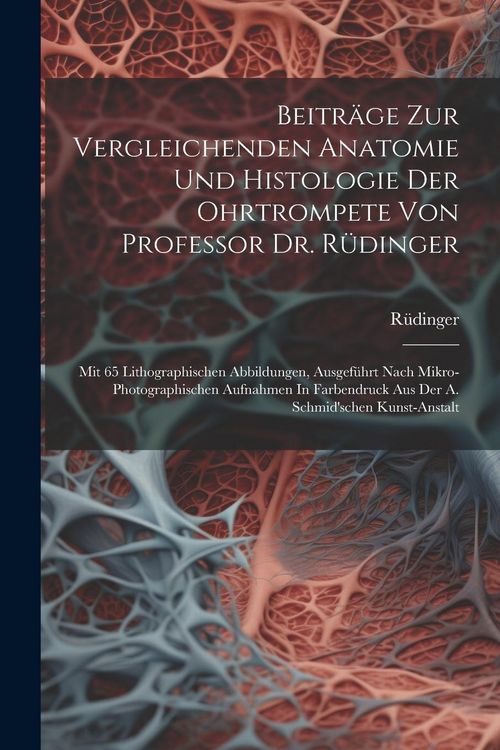 Produktbild: Beitr&auml;ge Zur Vergleichenden Anatomie Und Histologie Der Ohrtrompete Von Professor Dr. R&uuml;dinger: Mit 65 Lithographischen Abbildungen, Ausgef&uuml;hrt Nach M