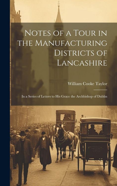 Produktbild: Notes of a Tour in the Manufacturing Districts of Lancashire: In a Series of Letters to His Grace the Archbishop of Dublin