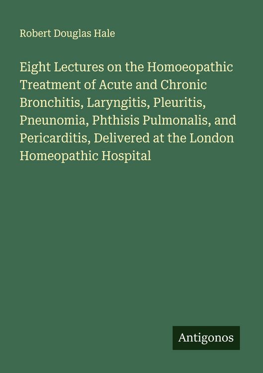 Produktbild: Eight Lectures on the Homoeopathic Treatment of Acute and Chronic Bronchitis, Laryngitis, Pleuritis, Pneunomia, Phthisis Pulmonalis, and Pericarditis,