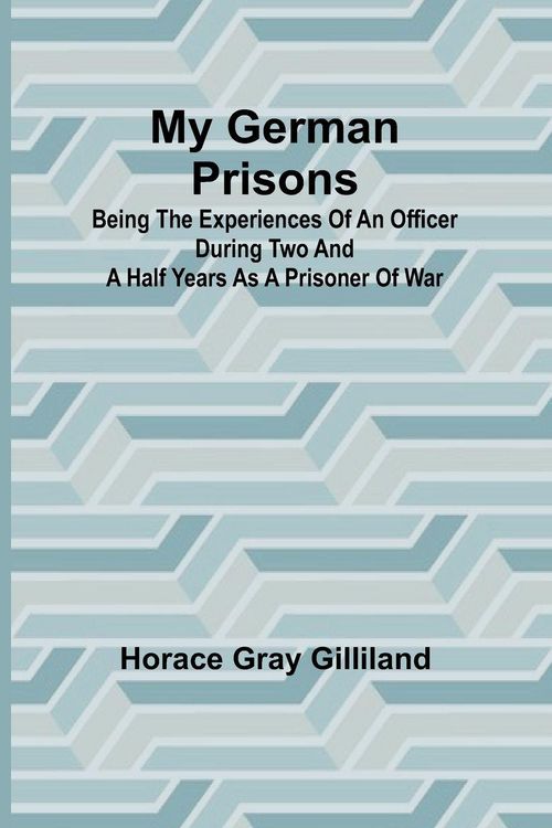Produktbild: My German Prisons; Being the Experiences of an Officer During Two and a Half Years as a Prisoner of War