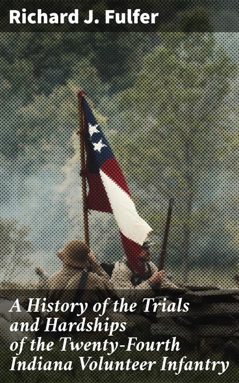 Produktbild: A History of the Trials and Hardships of the Twenty-Fourth Indiana Volunteer Infantry