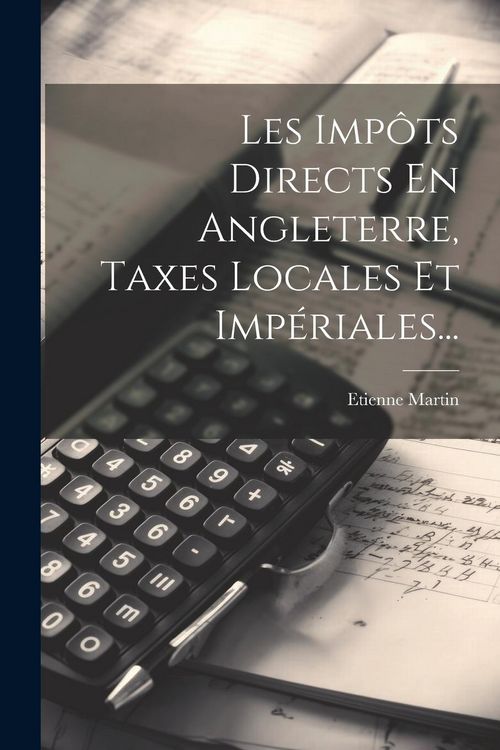Produktbild: Les Imp&ocirc;ts Directs En Angleterre, Taxes Locales Et Imp&eacute;riales...