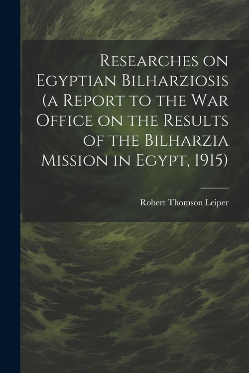 Produktbild: Researches on Egyptian Bilharziosis (a Report to the War Office on the Results of the Bilharzia Mission in Egypt, 1915)