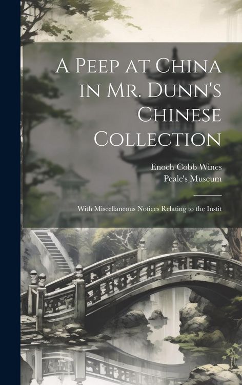Produktbild: A Peep at China in Mr. Dunn's Chinese Collection: With Miscellaneous Notices Relating to the Instit