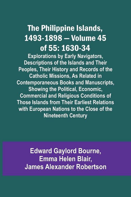 Produktbild: The Philippine Islands, 1493-1898 - Volume 45 of 55 1630-34 Explorations by Early Navigators, Descriptions of the Islands and Their Peoples, Their His