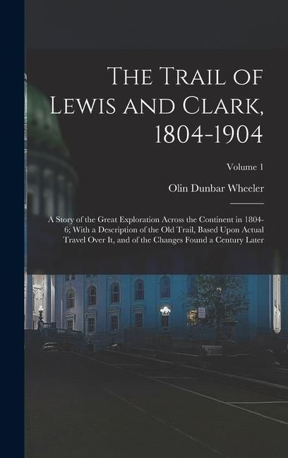 Produktbild: The Trail of Lewis and Clark, 1804-1904: A Story of the Great Exploration Across the Continent in 1804-6; With a Description of the Old Trail, Based U