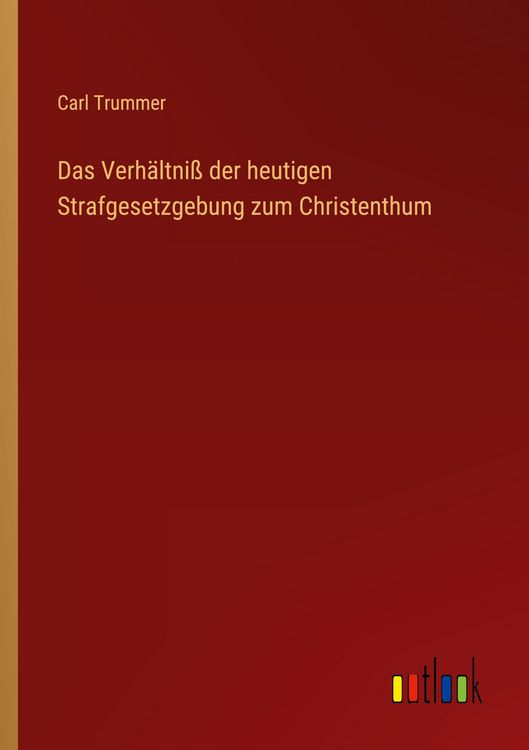 Produktbild: Das Verh&auml;ltni&szlig; der heutigen Strafgesetzgebung zum Christenthum