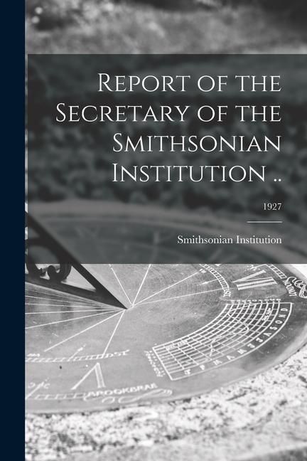 Produktbild: Report of the Secretary of the Smithsonian Institution ..; 1927