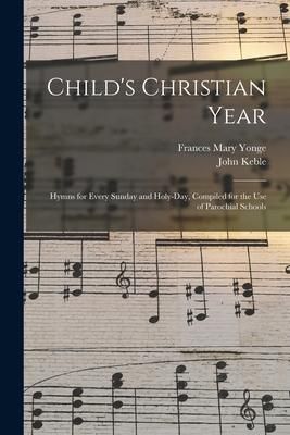 Produktbild: Child's Christian Year: Hymns for Every Sunday and Holy-day, Compiled for the Use of Parochial Schools