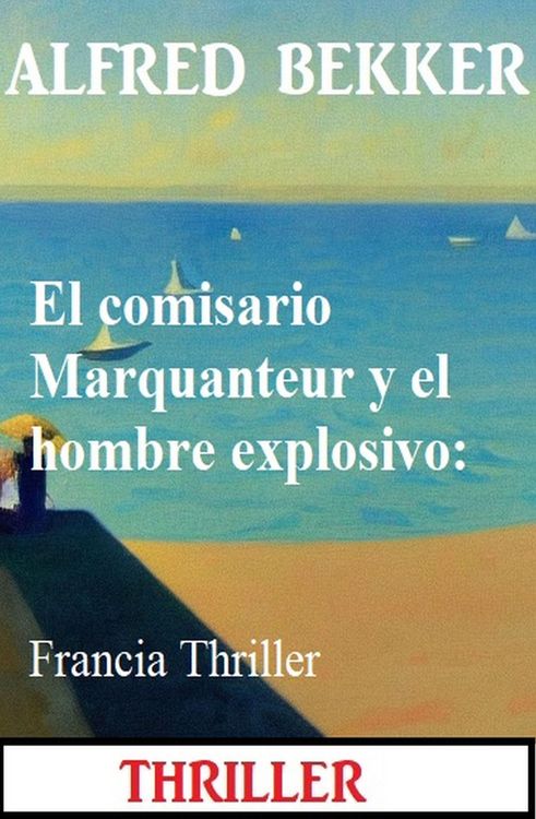 Produktbild: El comisario Marquanteur y el hombre explosivo: Francia Thriller