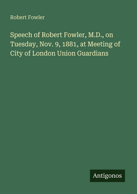 Produktbild: Speech of Robert Fowler, M.D., on Tuesday, Nov. 9, 1881, at Meeting of City of London Union Guardians