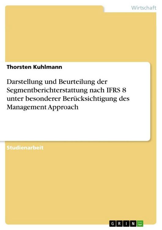 Produktbild: Darstellung und Beurteilung der Segmentberichterstattung nach IFRS 8 unter besonderer Ber&uuml;cksichtigung des Management Approach