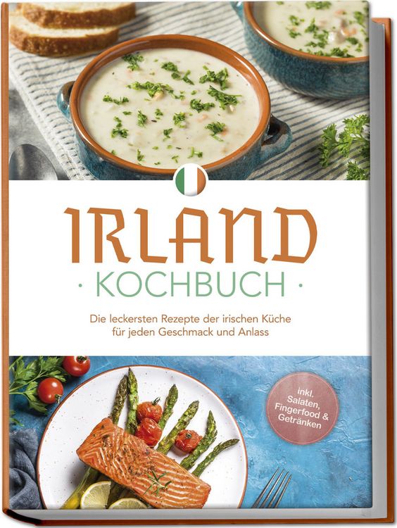 Produktbild: Irland Kochbuch: Die leckersten Rezepte der irischen K&uuml;che f&uuml;r jeden Geschmack und Anlass - inkl. Salaten, Fingerfood & Getr&auml;nken