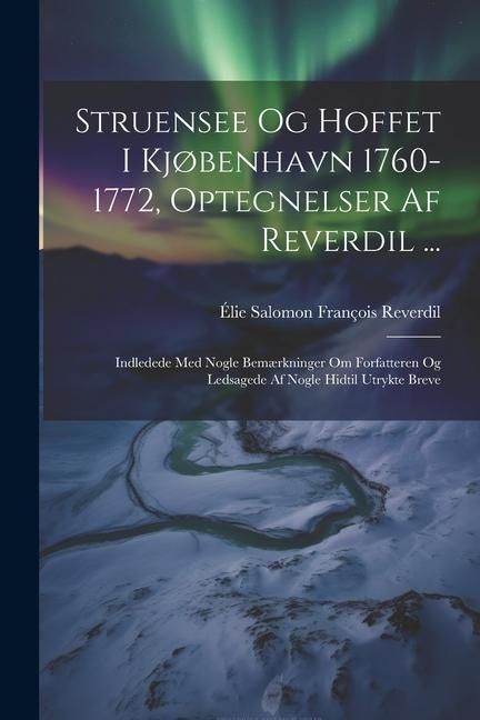 Produktbild: Struensee Og Hoffet I Kj&oslash;benhavn 1760-1772, Optegnelser Af Reverdil ...: Indledede Med Nogle Bem&aelig;rkninger Om Forfatteren Og Ledsagede Af Nogle Hidtil