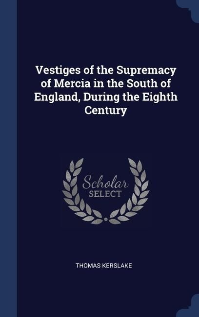Produktbild: Vestiges of the Supremacy of Mercia in the South of England, During the Eighth Century