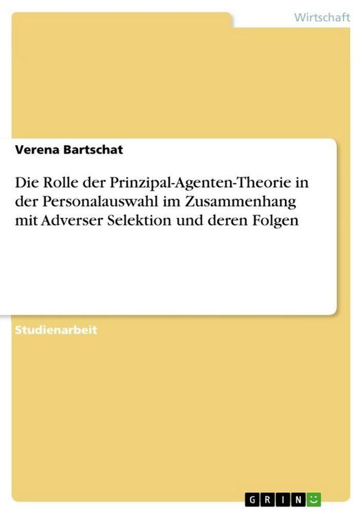 Produktbild: Die Rolle der Prinzipal-Agenten-Theorie in der Personalauswahl im Zusammenhang mit Adverser Selektion und deren Folgen