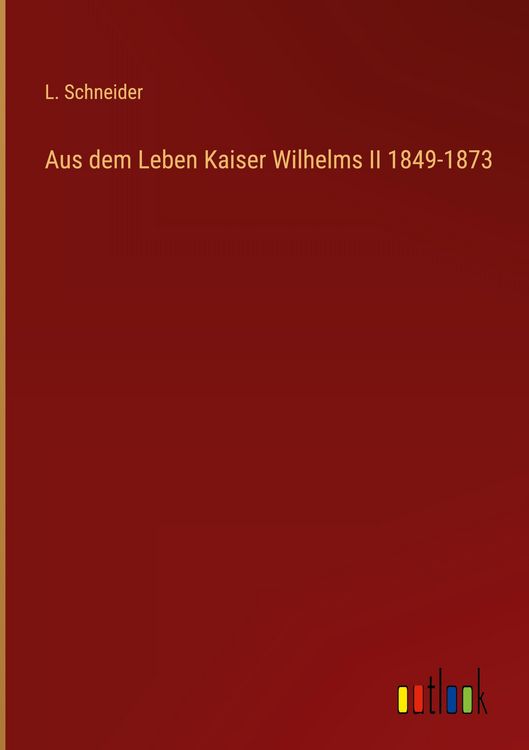 Produktbild: Aus dem Leben Kaiser Wilhelms II 1849-1873