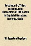 Produktbild: Restituta; Or, Titles, Extracts, and Characters of Old Books in English Literature, Revived. 4vols