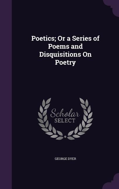 Produktbild: Poetics; Or a Series of Poems and Disquisitions On Poetry