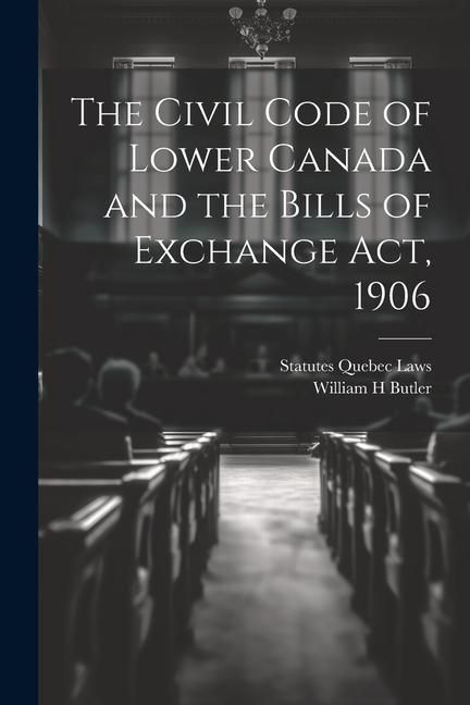 Produktbild: The Civil Code of Lower Canada and the Bills of Exchange Act, 1906