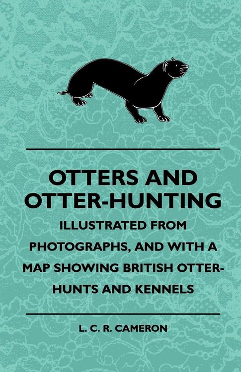Produktbild: Otters And Otter-Hunting - Illustrated From Photographs, And With A Map Showing British Otter-Hunts And Kennels