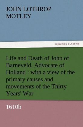 Produktbild: Life and Death of John of Barneveld, Advocate of Holland : with a view of the primary causes and movements of the Thirty Years' War, 1610b