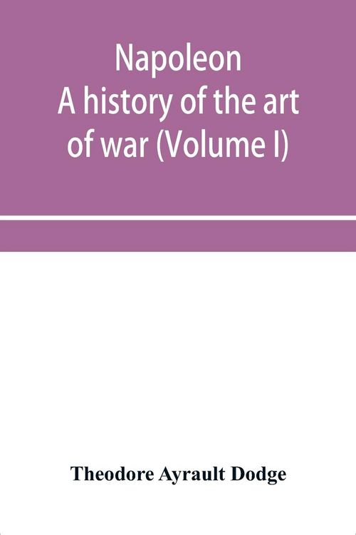 Produktbild: Napoleon; a history of the art of war, from the beginning of the French revolution to the End of the Eighteenth century, with a Detailed account of th