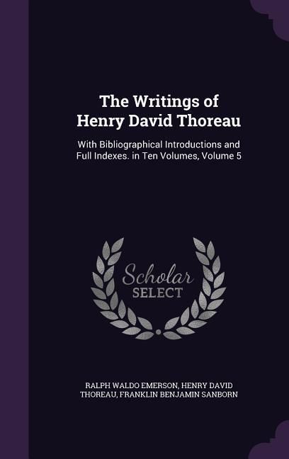 Produktbild: The Writings of Henry David Thoreau: With Bibliographical Introductions and Full Indexes. in Ten Volumes, Volume 5