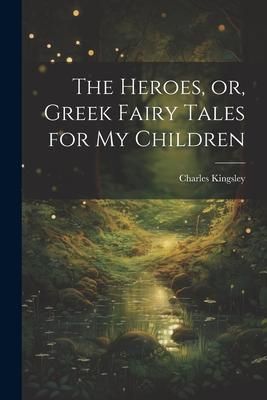 Produktbild: The Heroes, or, Greek Fairy Tales for My Children