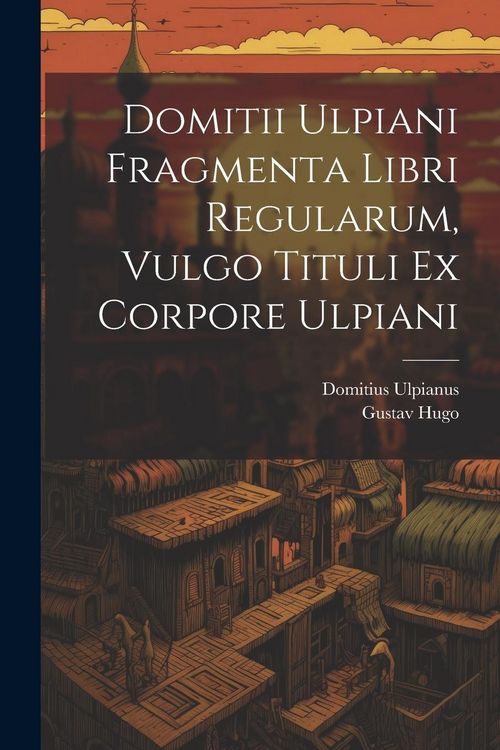 Produktbild: Domitii Ulpiani Fragmenta Libri Regularum, Vulgo Tituli Ex Corpore Ulpiani
