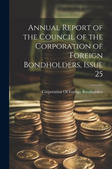 Produktbild: Annual Report of the Council of the Corporation of Foreign Bondholders, Issue 25