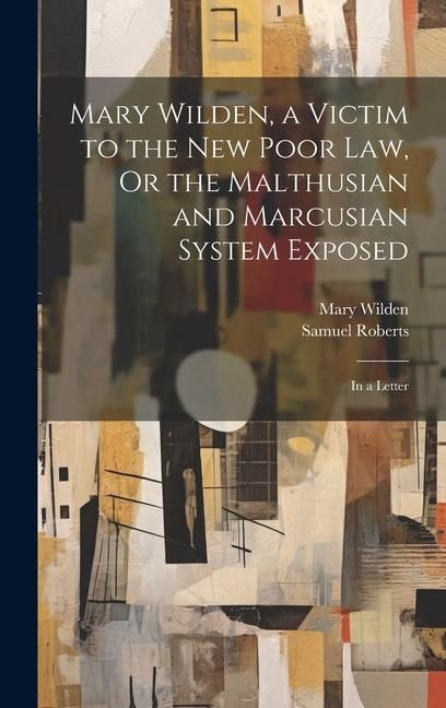 Produktbild: Mary Wilden, a Victim to the New Poor Law, Or the Malthusian and Marcusian System Exposed