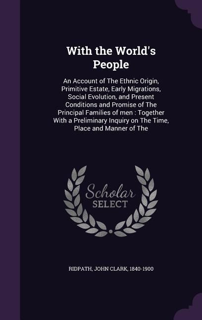 Produktbild: With the World's People: An Account of The Ethnic Origin, Primitive Estate, Early Migrations, Social Evolution, and Present Conditions and Prom