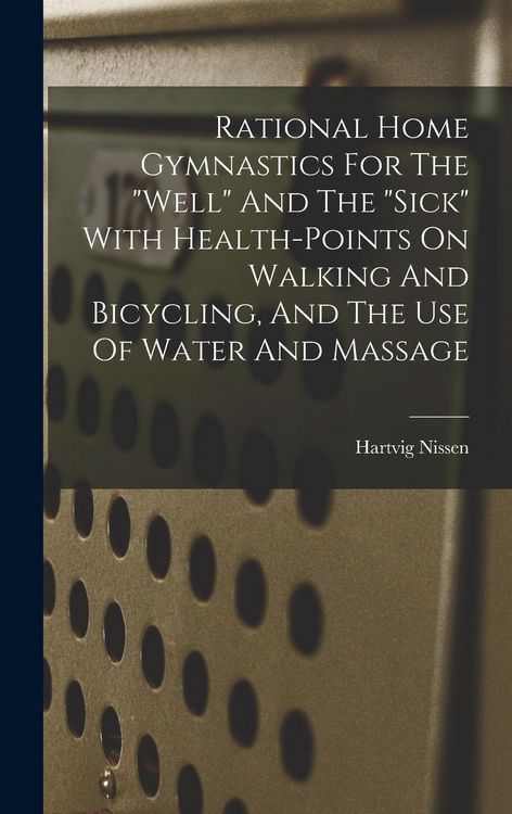 Produktbild: Rational Home Gymnastics For The "well" And The "sick" With Health-points On Walking And Bicycling, And The Use Of Water And Massage