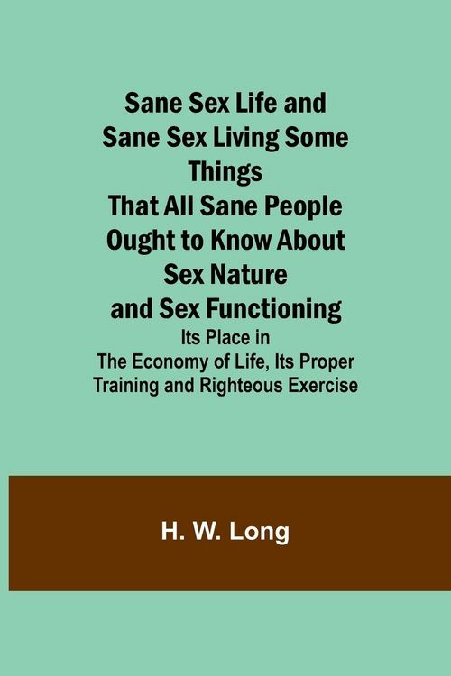 Produktbild: Sane Sex Life and Sane Sex LivingSome Things That All Sane People Ought to Know About Sex Nature and Sex Functioning; Its Place in the Economy of Life