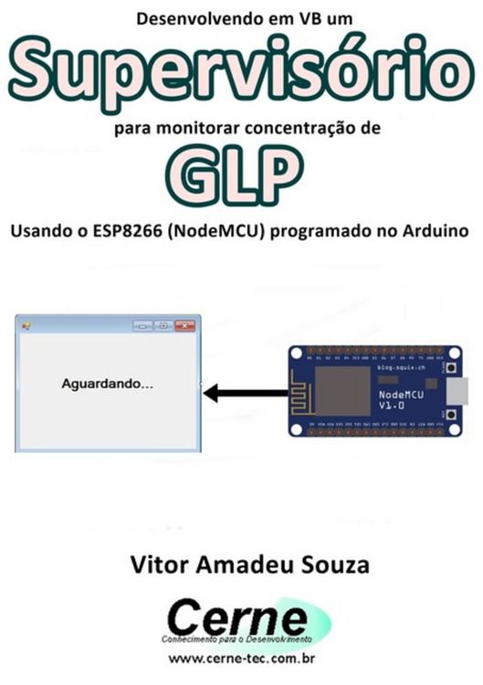Produktbild: Desenvolvendo Em Vb Um Supervis&oacute;rio Para Monitorar Concentra&ccedil;&atilde;o De Glp Usando O Esp8266 (nodemcu) Programado No Arduino