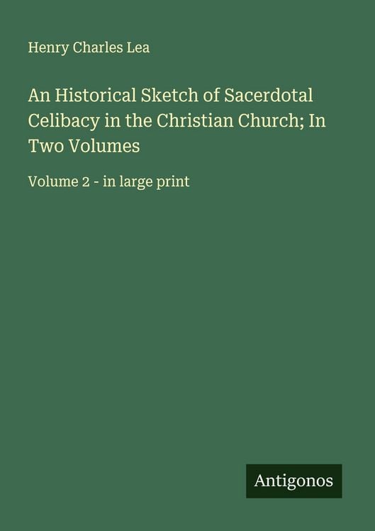 Produktbild: An Historical Sketch of Sacerdotal Celibacy in the Christian Church; In Two Volumes