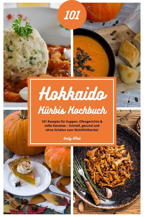 Produktbild: Hokkaido K&uuml;rbis Kochbuch: 101 Rezepte f&uuml;r Suppen, Ofengerichte & s&uuml;&szlig;e Gen&uuml;sse - Schnell, gesund und ohne Sch&auml;len zum Wohlf&uuml;hlherbst