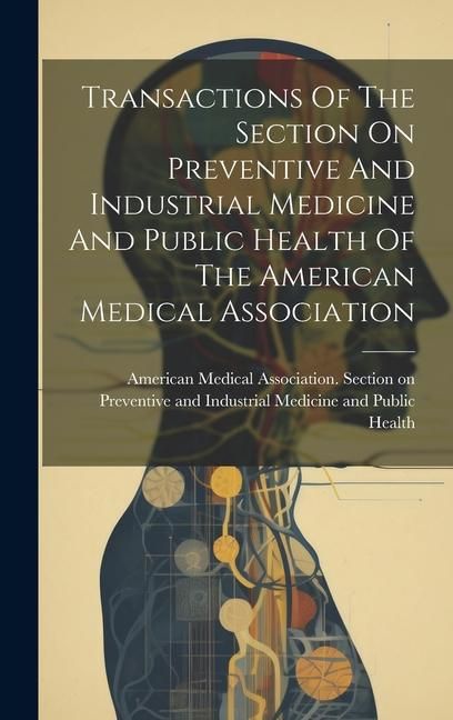 Produktbild: Transactions Of The Section On Preventive And Industrial Medicine And Public Health Of The American Medical Association