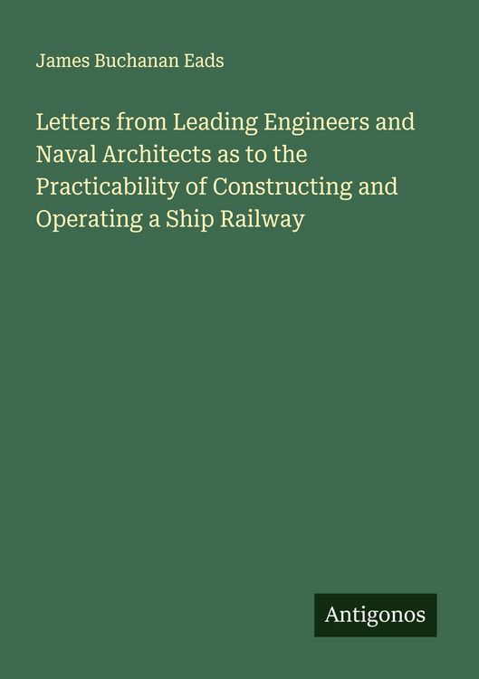 Produktbild: Letters from Leading Engineers and Naval Architects as to the Practicability of Constructing and Operating a Ship Railway